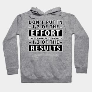 Don't Put In 1/2 Of The Effort Unless You're Okay With 1/2 Of The Results - Inspirational Quote Hoodie